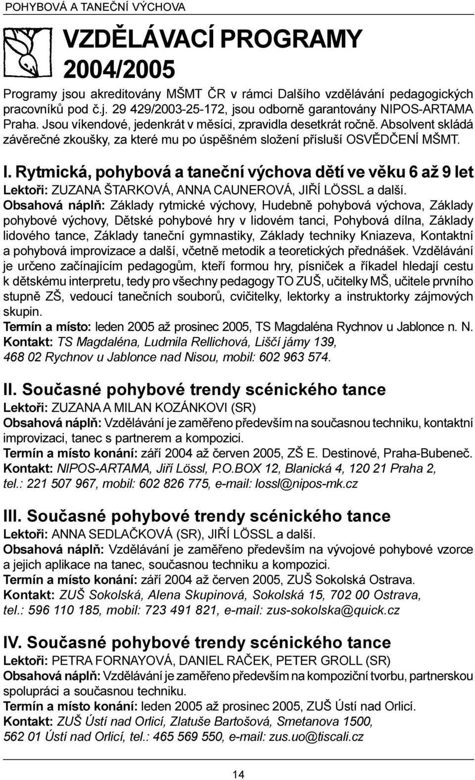 Rytmická, pohybová a taneèní výchova dìtí ve vìku 6 až 9 let Lektoøi: ZUZANA ŠTARKOVÁ, ANNA CAUNEROVÁ, JIØÍ LÖSSL a další.