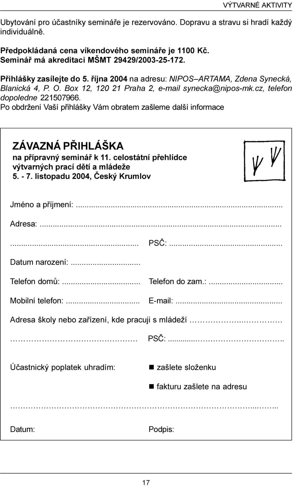 cz, telefon dopoledne 221507966. Po obdržení Vaší pøihlášky Vám obratem zašleme další informace ZÁVAZNÁ PØIHLÁŠKA na pøípravný semináø k 11. celostátní pøehlídce výtvarných prací dìtí a mládeže 5.