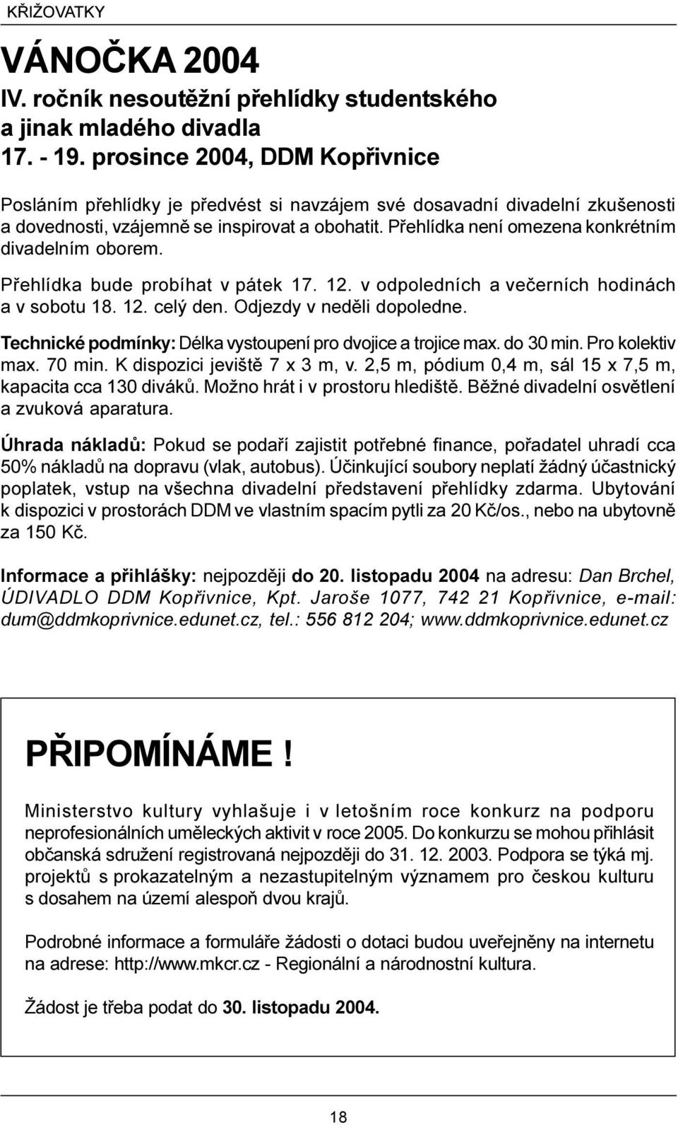Pøehlídka není omezena konkrétním divadelním oborem. Pøehlídka bude probíhat v pátek 17. 12. v odpoledních a veèerních hodinách a v sobotu 18. 12. celý den. Odjezdy v nedìli dopoledne.