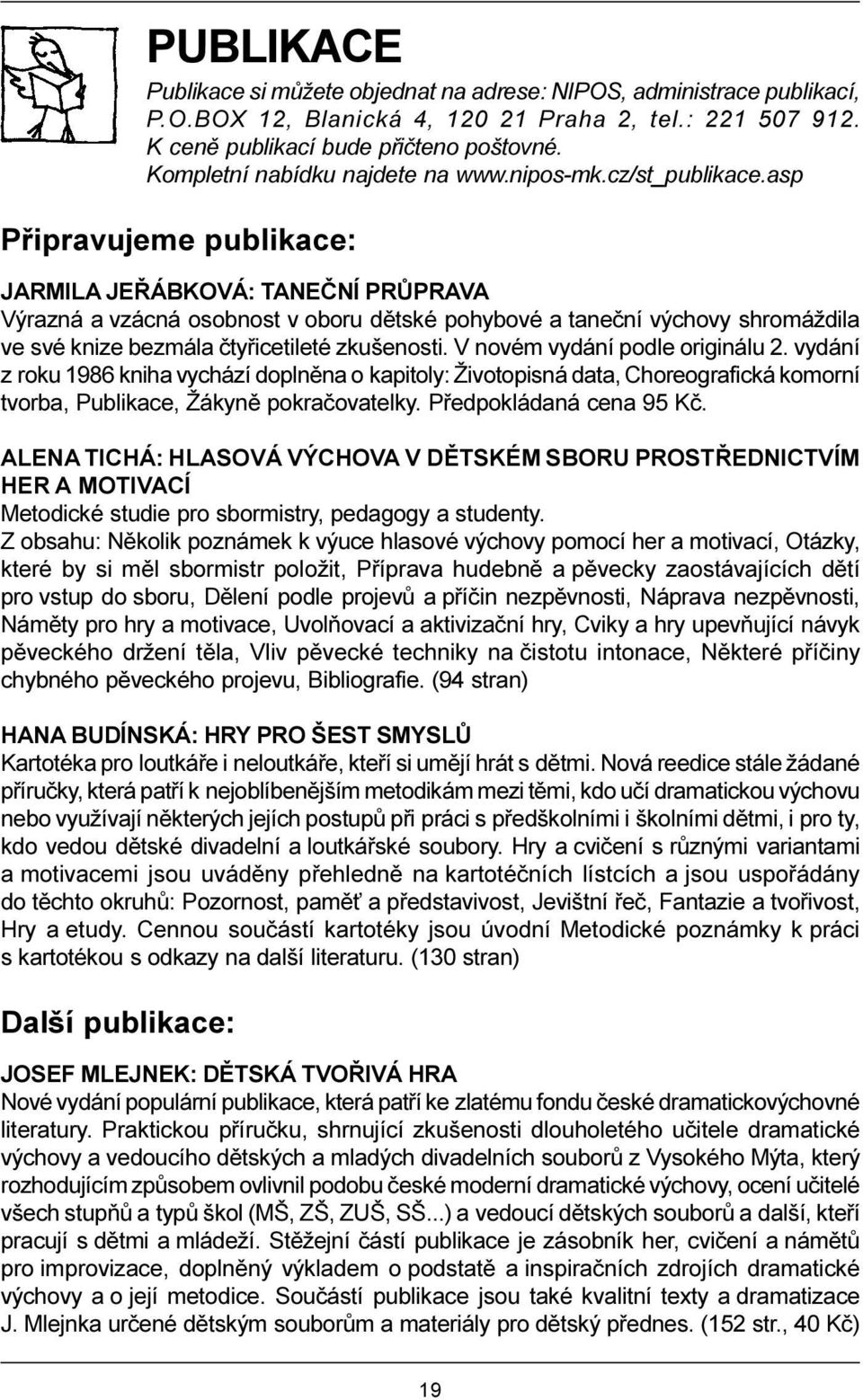 asp Pøipravujeme publikace: JARMILA JEØÁBKOVÁ: TANEÈNÍ PRÙPRAVA Výrazná a vzácná osobnost v oboru dìtské pohybové a taneèní výchovy shromáždila ve své knize bezmála ètyøicetileté zkušenosti.
