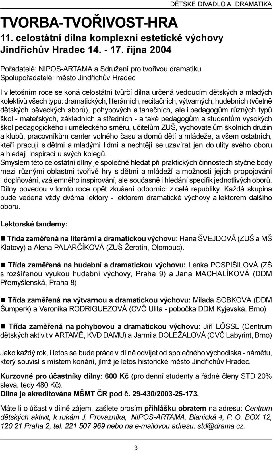 kolektivù všech typù: dramatických, literárních, recitaèních, výtvarných, hudebních (vèetnì dìtských pìveckých sborù), pohybových a taneèních, ale i pedagogùm rùzných typù škol - mateøských,