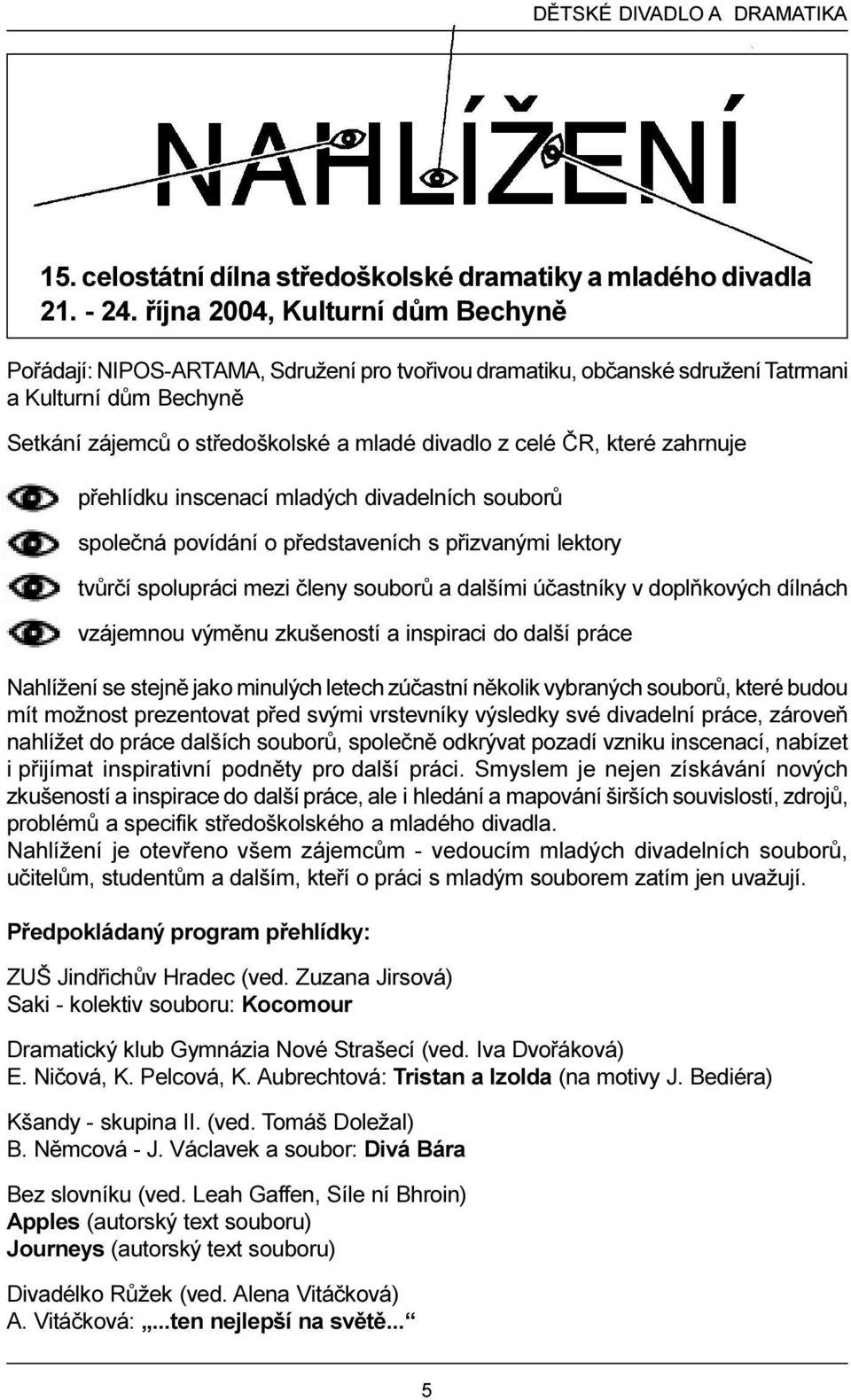 které zahrnuje pøehlídku inscenací mladých divadelních souborù spoleèná povídání o pøedstaveních s pøizvanými lektory tvùrèí spolupráci mezi èleny souborù a dalšími úèastníky v doplòkových dílnách