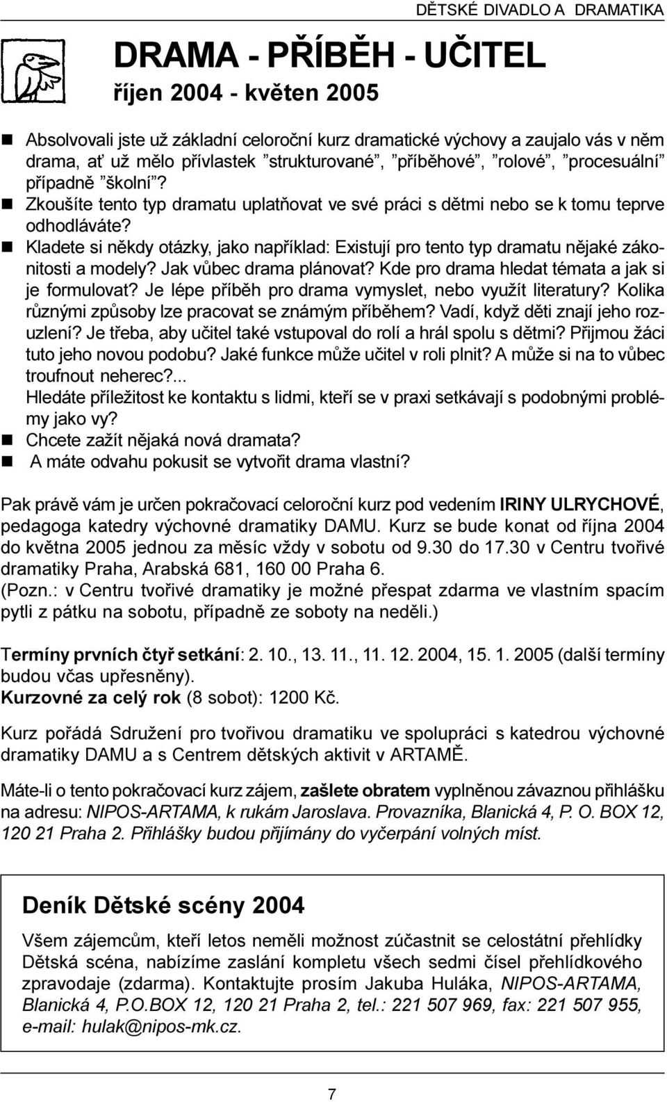 n Kladete si nìkdy otázky, jako napøíklad: Existují pro tento typ dramatu nìjaké zákonitosti a modely? Jak vùbec drama plánovat? Kde pro drama hledat témata a jak si je formulovat?