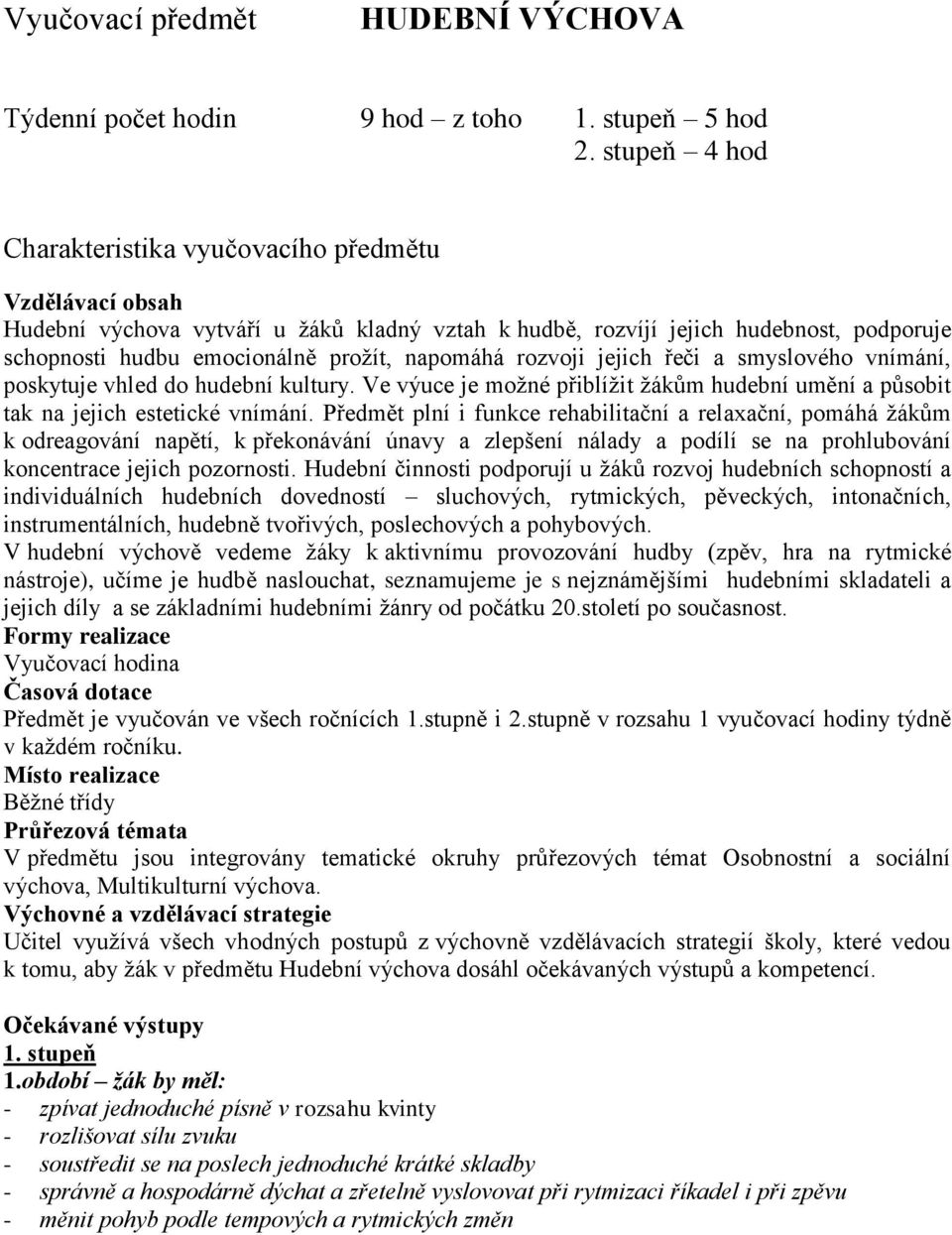 napomáhá rozvoji jejich řeči a smyslového vnímání, poskytuje vhled do hudební kultury. Ve výuce je možné přiblížit žákům hudební umění a působit tak na jejich estetické vnímání.