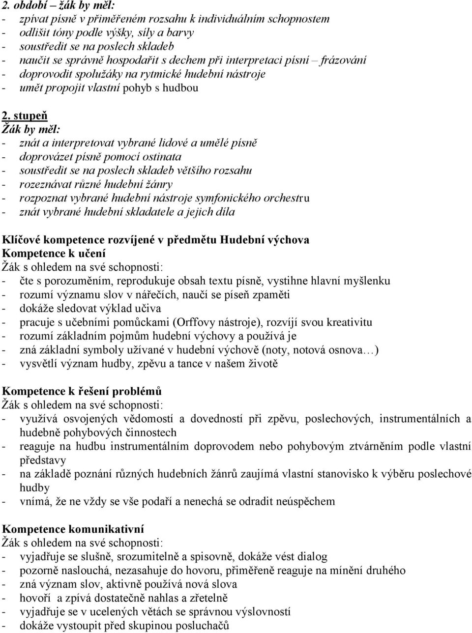 stupeň Žák by měl: - znát a interpretovat vybrané lidové a umělé písně - doprovázet písně pomocí ostinata - soustředit se na poslech skladeb většího rozsahu - rozeznávat různé hudební žánry -