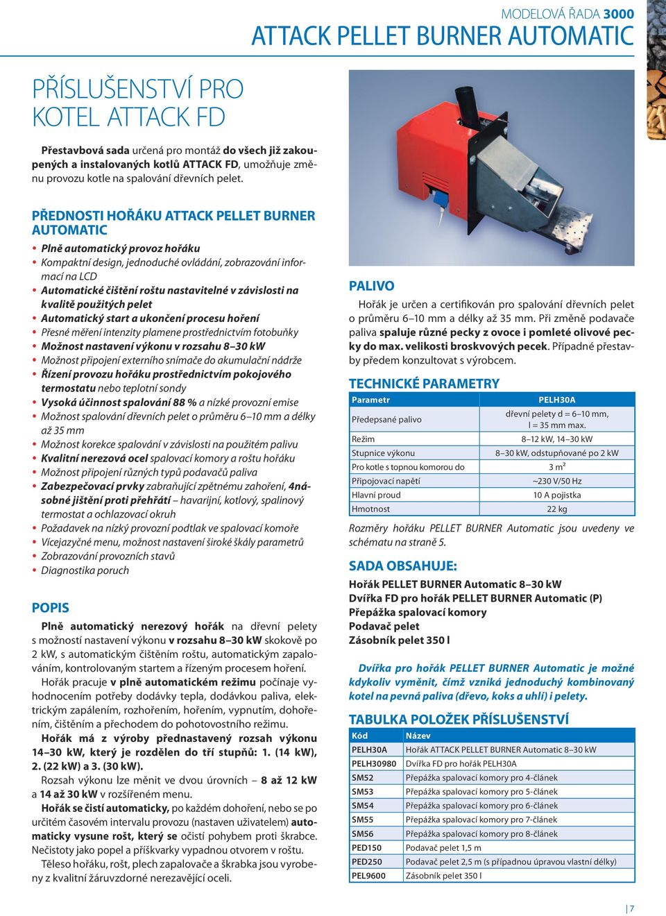 PŘEDNOSTI hořáku ATTACK PELLET BURNER AUTOMATIC y Plně automatický provoz hořáku y Kompaktní design, jednoduché ovládání, zobrazování informací na LCD y Automatické čištění roštu nastavitelné v