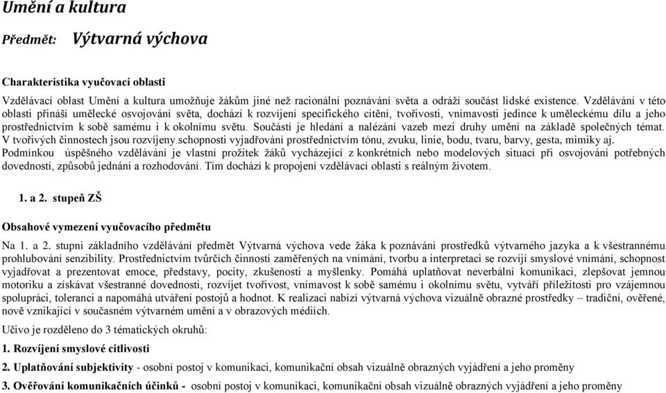 okolnímu světu. Součástí je hledání a nalézání vazeb mezi druhy umění na základě společných témat.