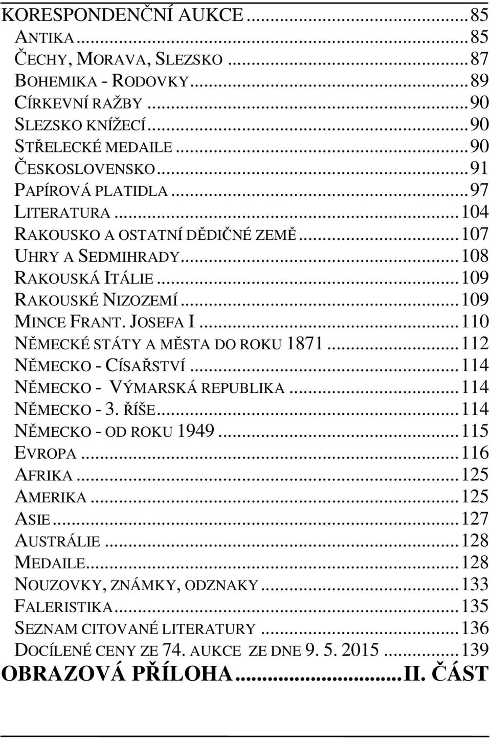 ..110 NĚMECKÉ STÁTY A MĚSTA DO ROKU 1871...112 NĚMECKO - CÍSAŘSTVÍ...114 NĚMECKO - VÝMARSKÁ REPUBLIKA...114 NĚMECKO - 3. ŘÍŠE...114 NĚMECKO - OD ROKU 1949...115 EVROPA...116 AFRIKA.