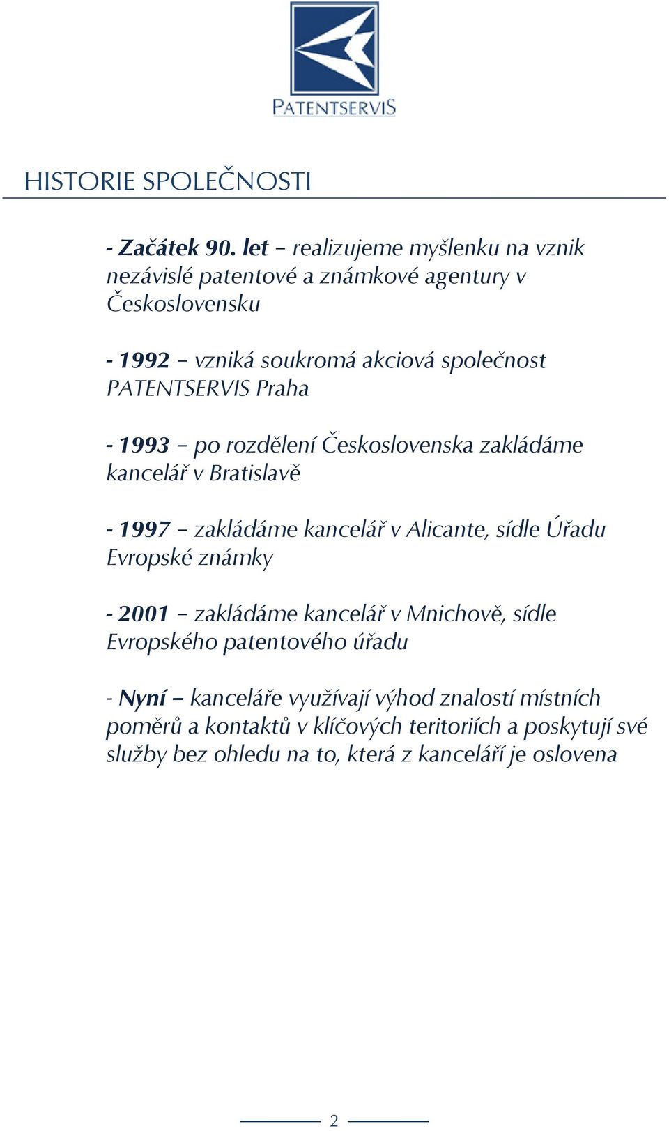 Praha - 1993 po rozdělení Československa zakládáme kancelář v Bratislavě - 1997 zakládáme kancelář v Alicante, sídle Úřadu Evropské známky - 2001