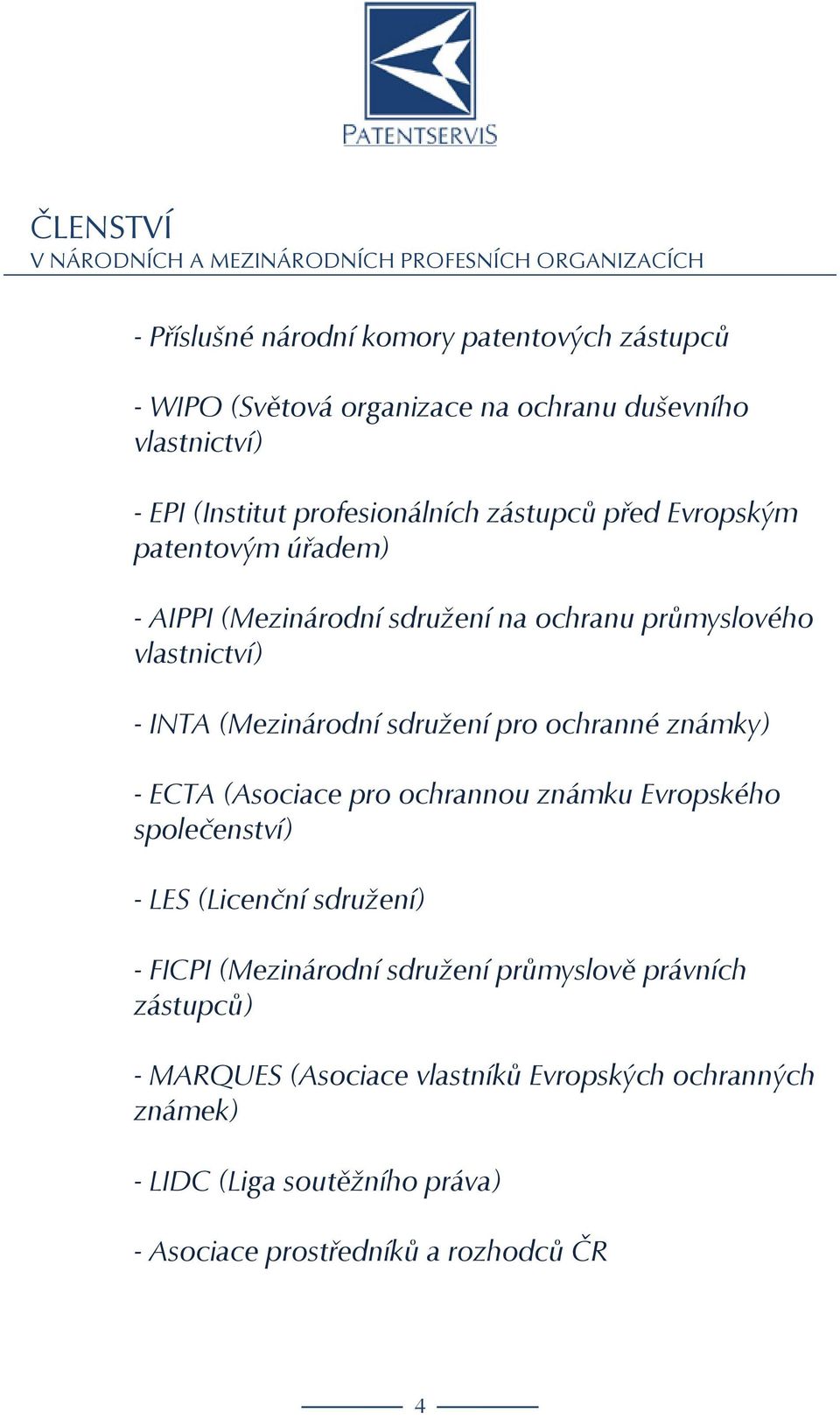 pro ochranné známky) - ECTA (Asociace pro ochrannou známku Evropského společenství) - LES (Licenční sdružení) - FICPI (Mezinárodní sdružení průmyslově právních zástupců)