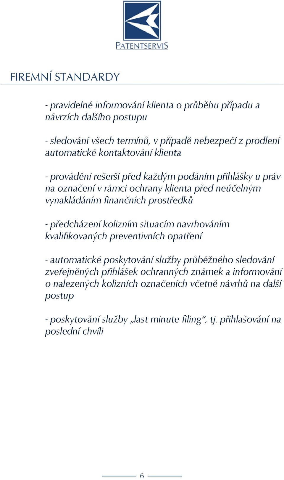 předcházení kolizním situacím navrhováním kvalifikovaných preventivních opatření - automatické poskytování služby průběžného sledování zveřejněných přihlášek ochranných známek