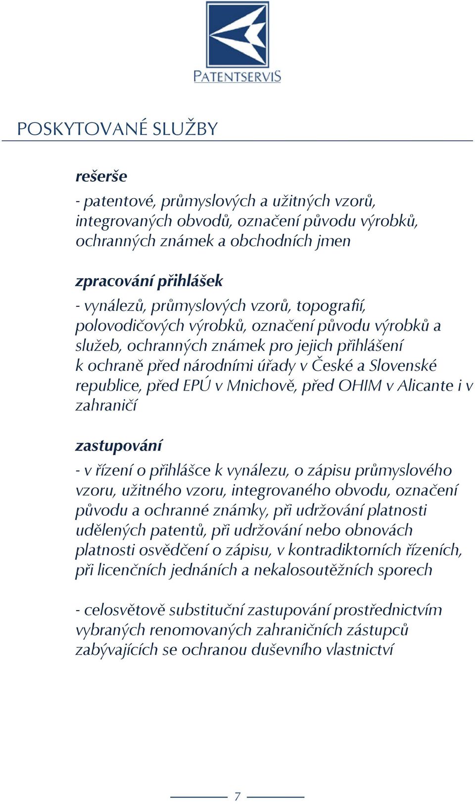 před OHIM v Alicante i v zahraničí zastupování - v řízení o přihlášce k vynálezu, o zápisu průmyslového vzoru, užitného vzoru, integrovaného obvodu, označení původu a ochranné známky, při udržování