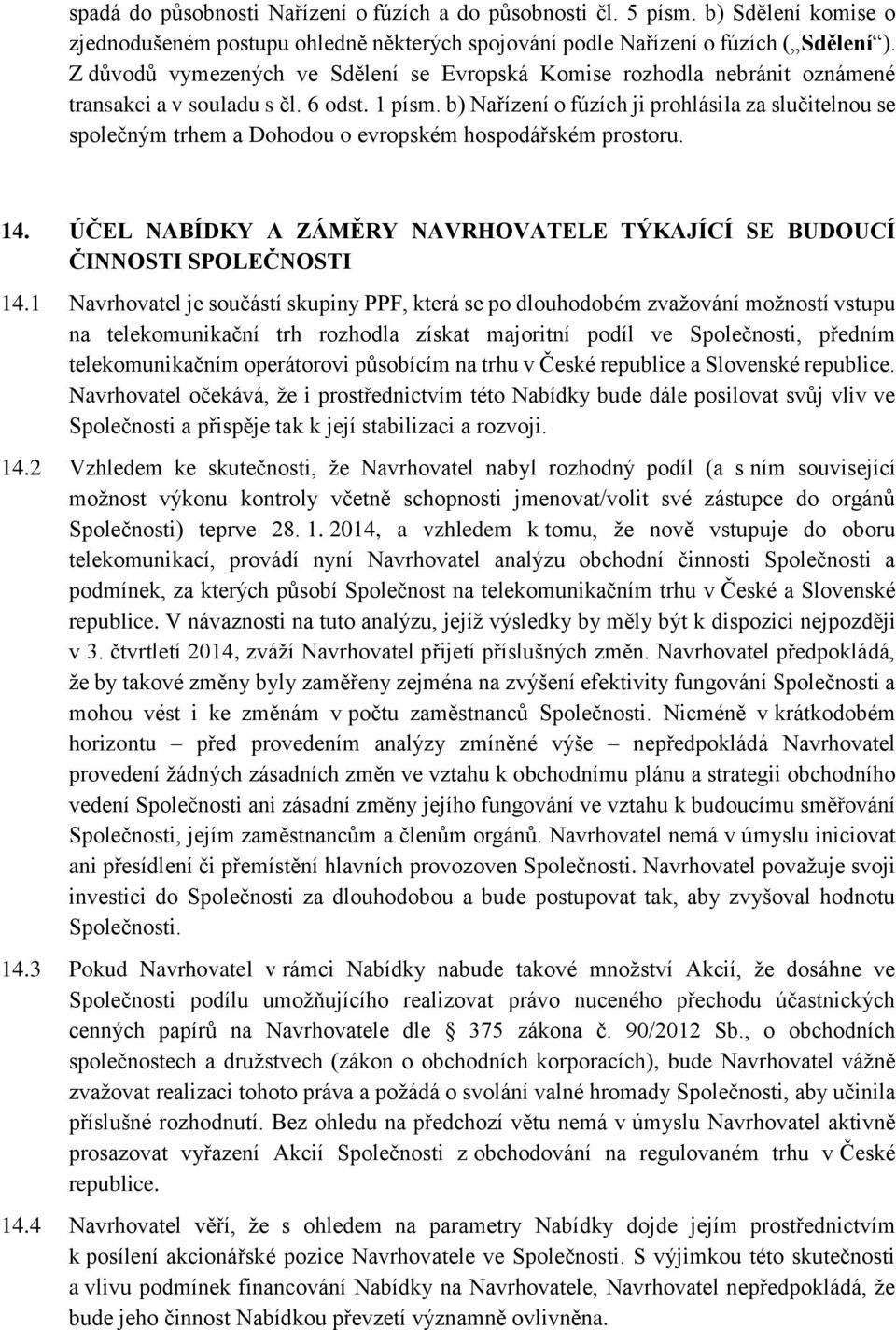 b) Nařízení o fúzích ji prohlásila za slučitelnou se společným trhem a Dohodou o evropském hospodářském prostoru. 14. ÚČEL NABÍDKY A ZÁMĚRY NAVRHOVATELE TÝKAJÍCÍ SE BUDOUCÍ ČINNOSTI SPOLEČNOSTI 14.