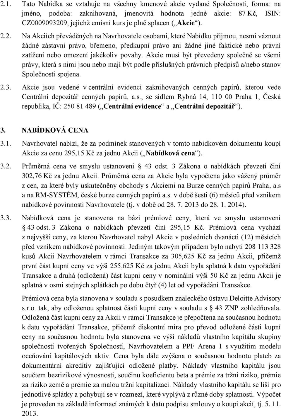 2. Na Akciích převáděných na Navrhovatele osobami, které Nabídku přijmou, nesmí váznout žádné zástavní právo, břemeno, předkupní právo ani žádné jiné faktické nebo právní zatížení nebo omezení