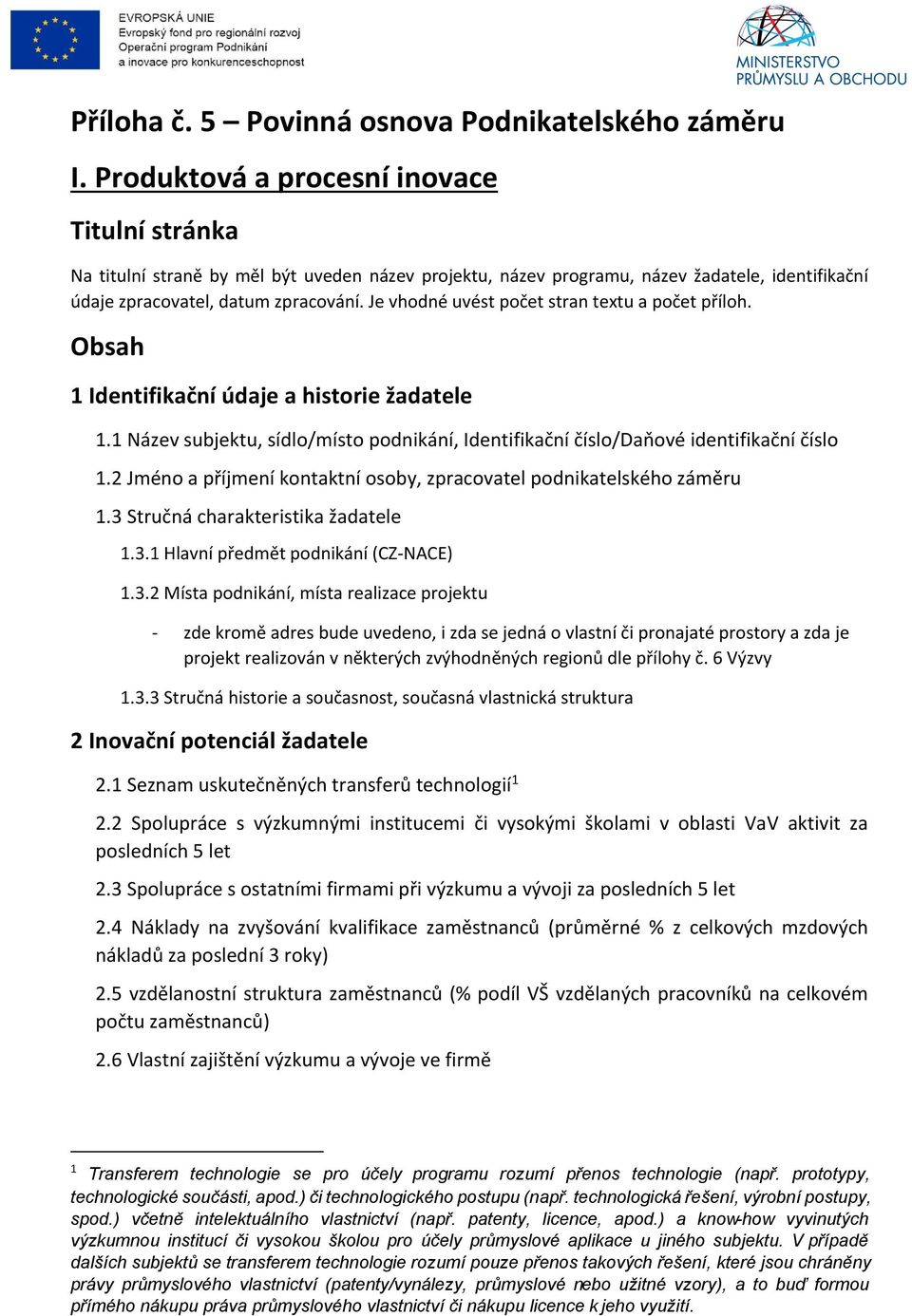 Je vhodné uvést počet stran textu a počet příloh. Obsah 1 Identifikační údaje a historie žadatele 1.1 Název subjektu, sídlo/místo podnikání, Identifikační číslo/daňové identifikační číslo 1.