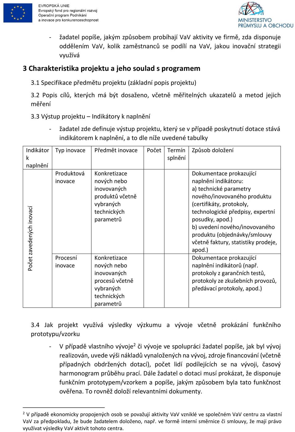 3 Výstup projektu Indikátory k naplnění - žadatel zde definuje výstup projektu, který se v případě poskytnutí dotace stává indikátorem k naplnění, a to dle níže uvedené tabulky Indikátor k naplnění