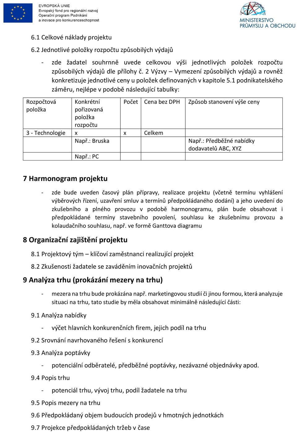 1 podnikatelského záměru, nejlépe v podobě následující tabulky: Konkrétní pořizovaná rozpočtu 3 - Technologie x x Celkem Např.: Bruska Např.: PC Počet Cena bez DPH Způsob stanovení výše ceny Např.