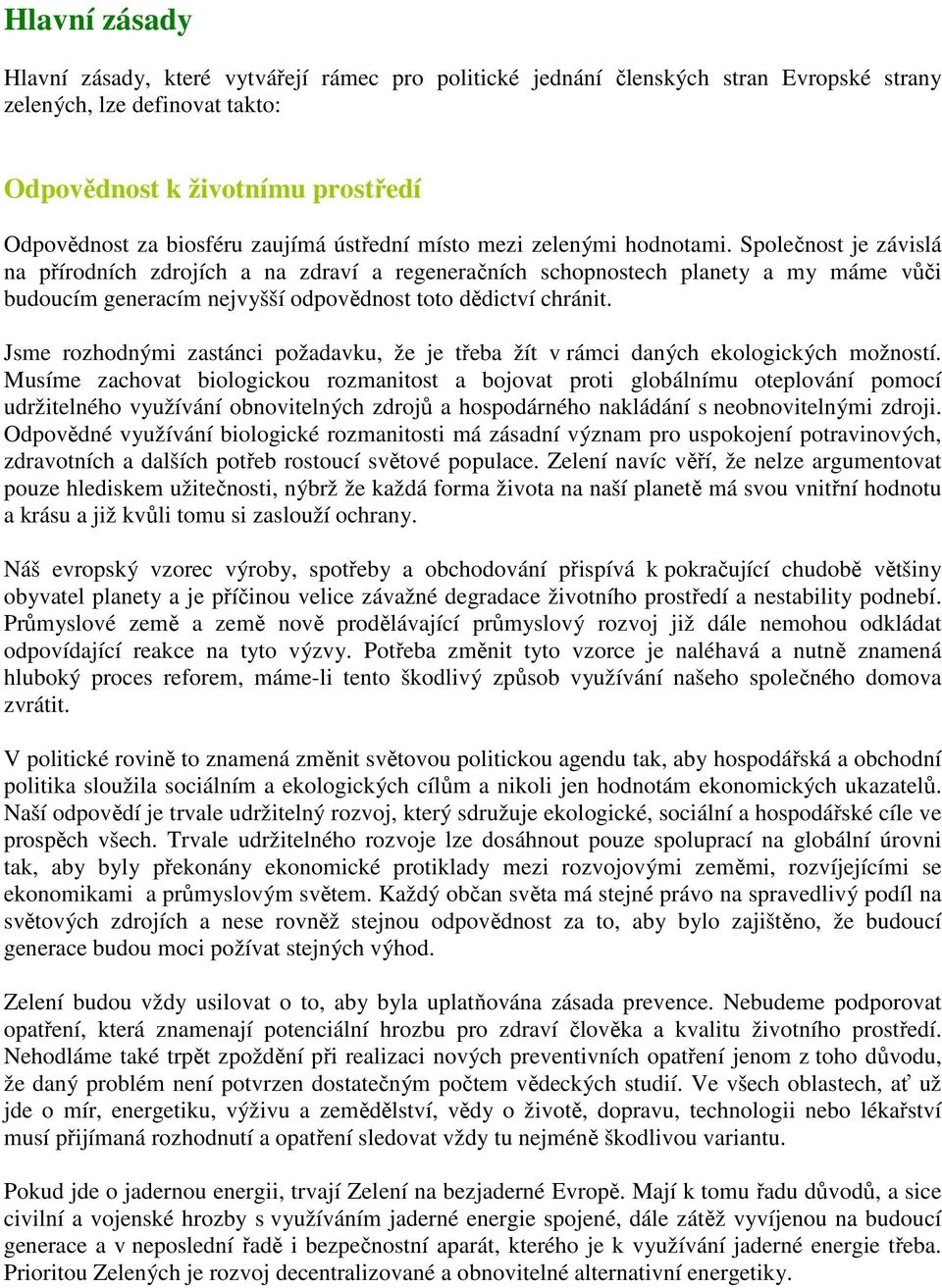 Společnost je závislá na přírodních zdrojích a na zdraví a regeneračních schopnostech planety a my máme vůči budoucím generacím nejvyšší odpovědnost toto dědictví chránit.