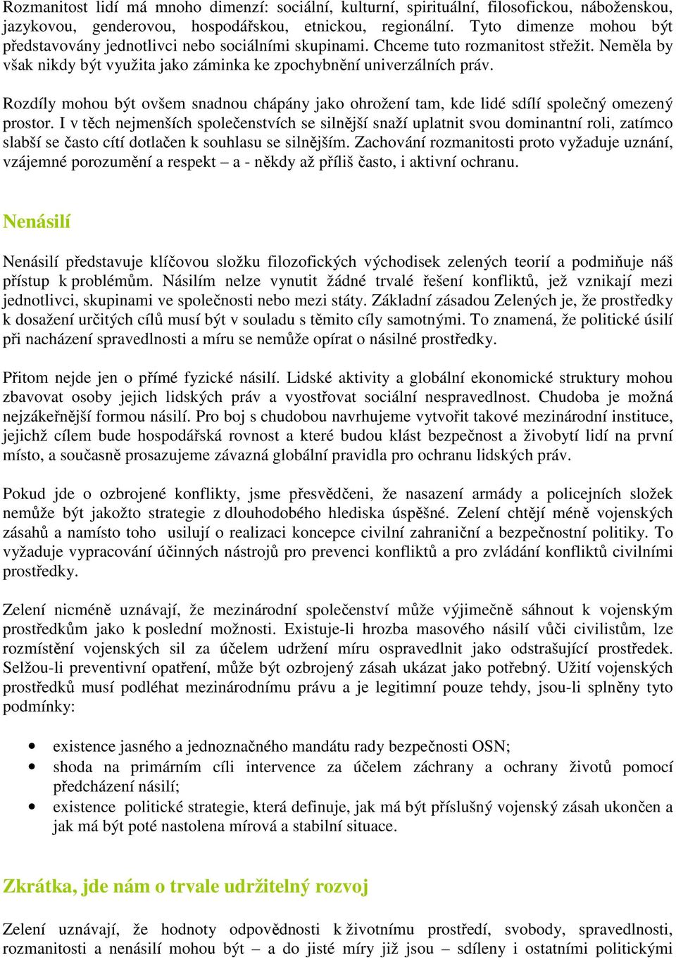 Rozdíly mohou být ovšem snadnou chápány jako ohrožení tam, kde lidé sdílí společný omezený prostor.