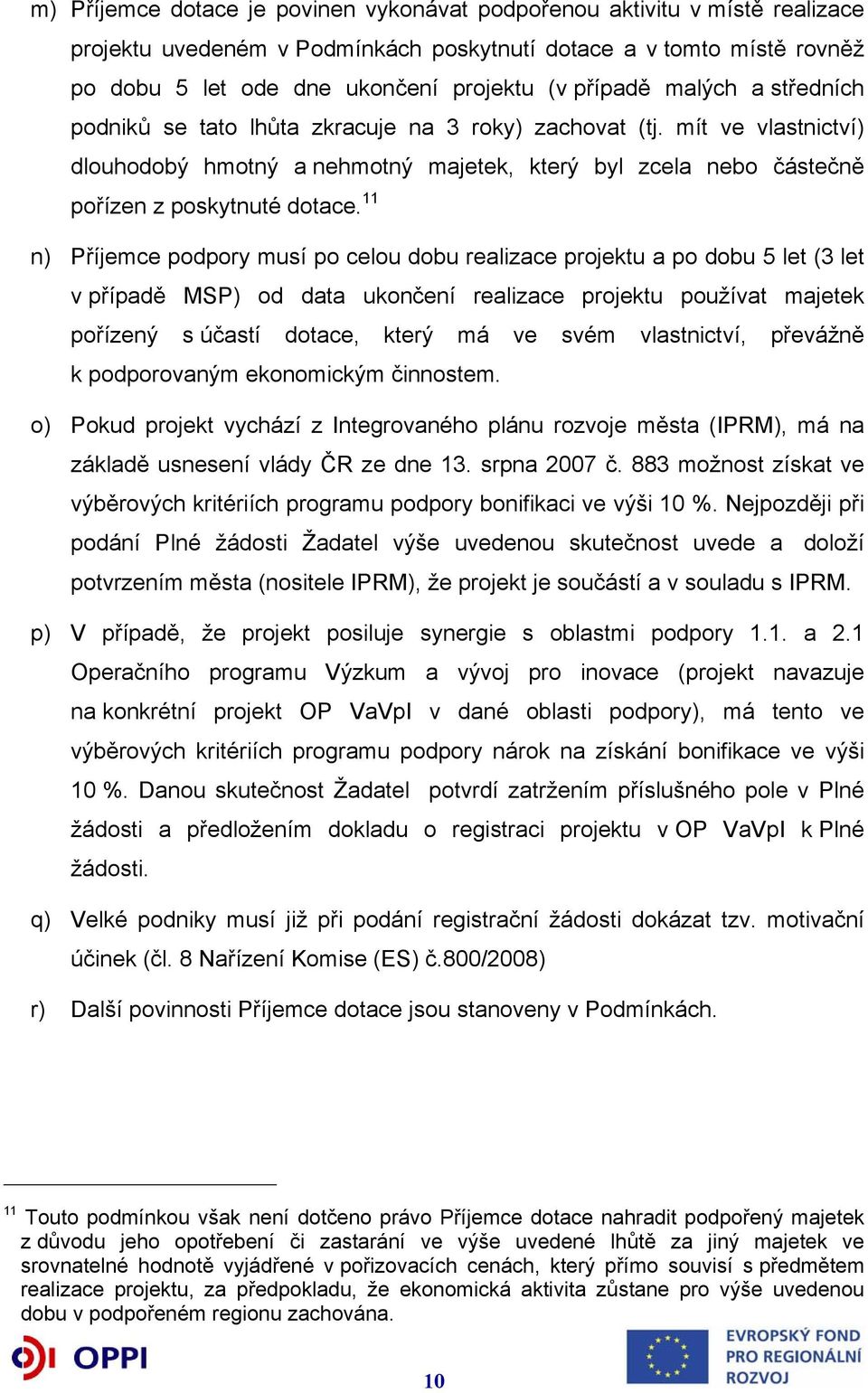 11 n) Příjemce podpory musí po celou dobu realizace projektu a po dobu 5 let (3 let v případě MSP) od data ukončení realizace projektu používat majetek pořízený s účastí dotace, který má ve svém