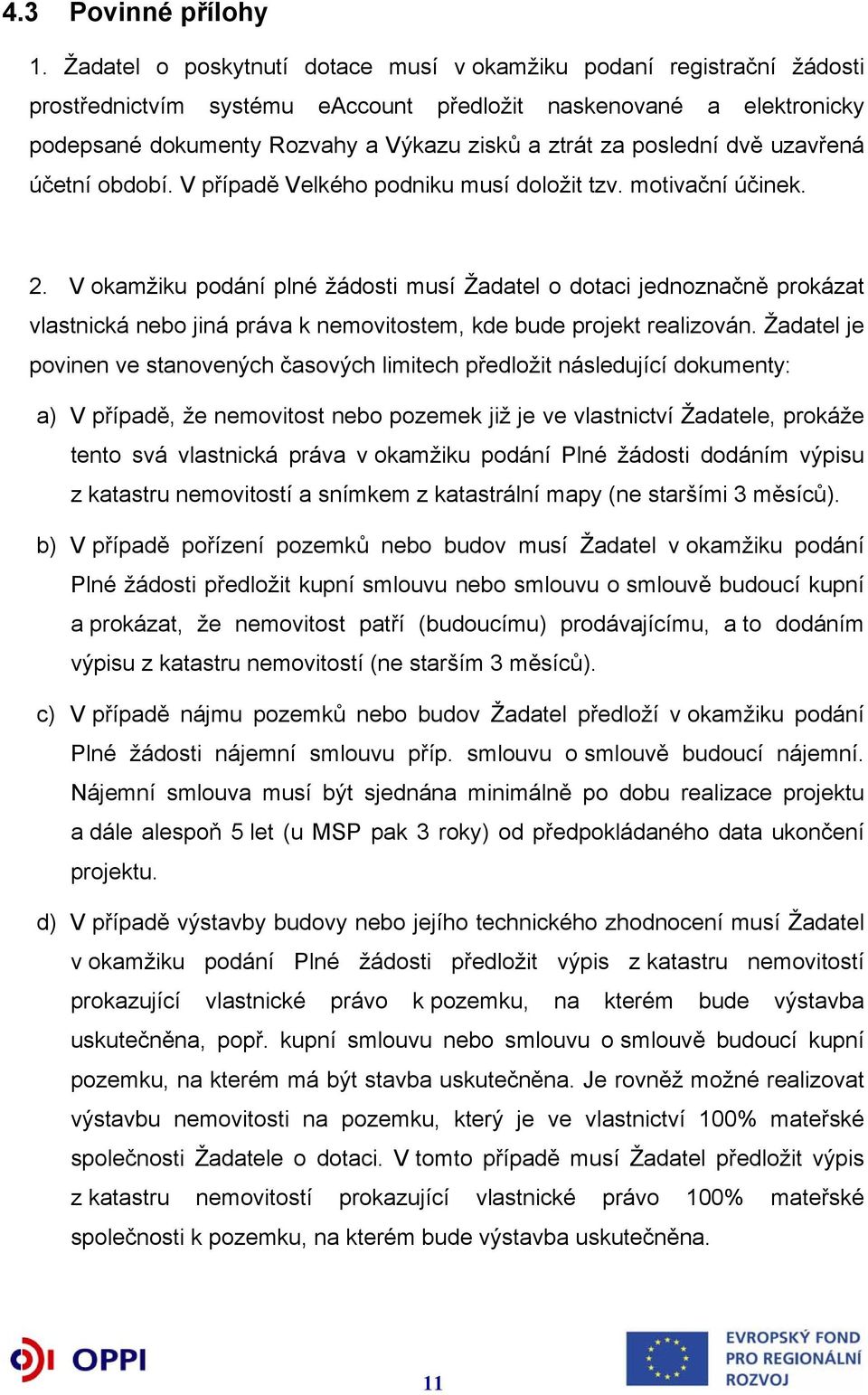 poslední dvě uzavřená účetní období. V případě Velkého podniku musí doložit tzv. motivační účinek. 2.