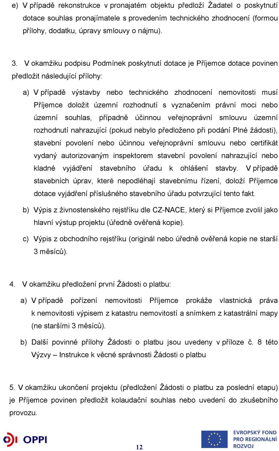 rozhodnutí s vyznačením právní moci nebo územní souhlas, případně účinnou veřejnoprávní smlouvu územní rozhodnutí nahrazující (pokud nebylo předloženo při podání Plné žádosti), stavební povolení nebo