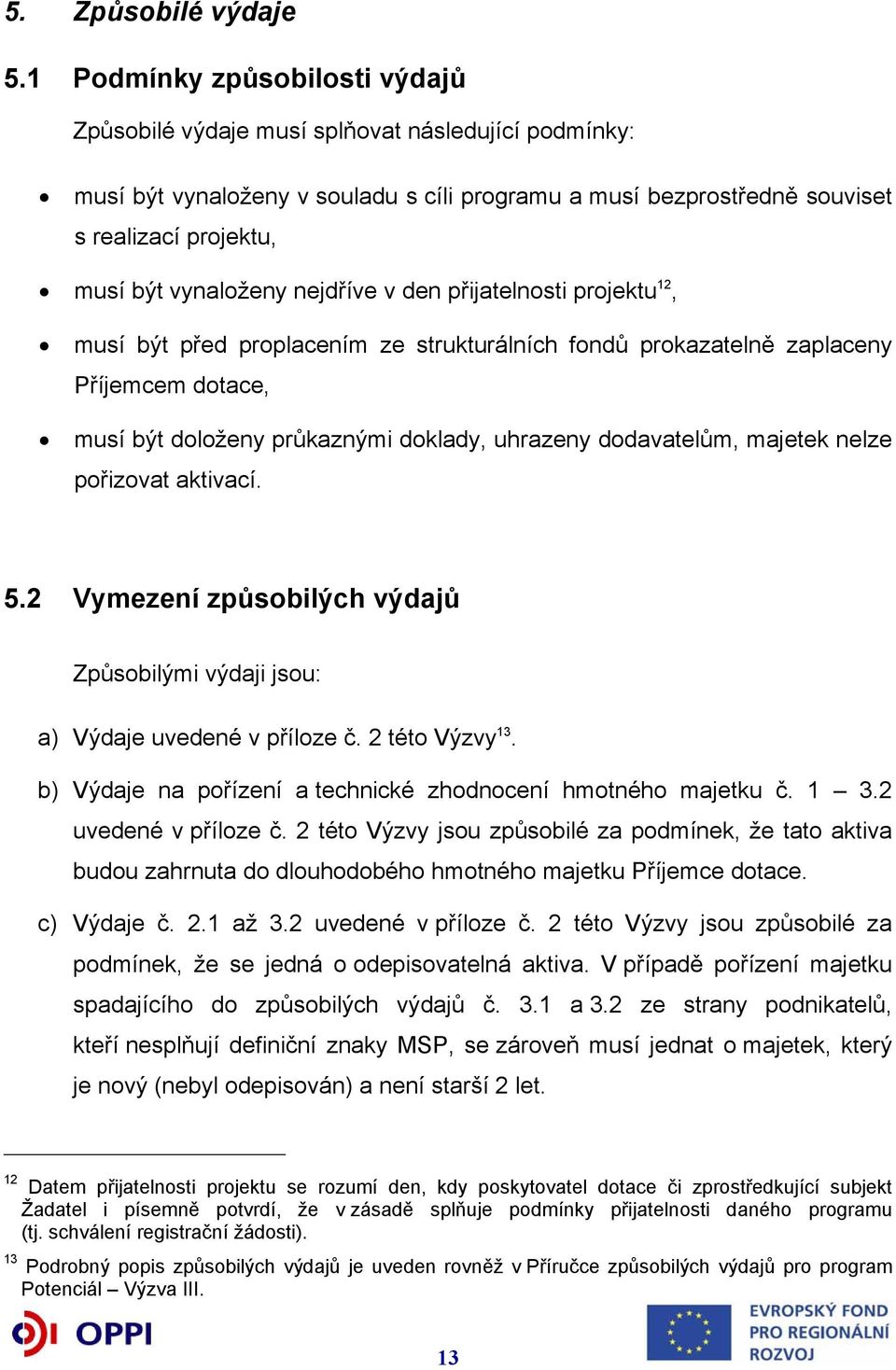 vynaloženy nejdříve v den přijatelnosti projektu 12, musí být před proplacením ze strukturálních fondů prokazatelně zaplaceny Příjemcem dotace, musí být doloženy průkaznými doklady, uhrazeny