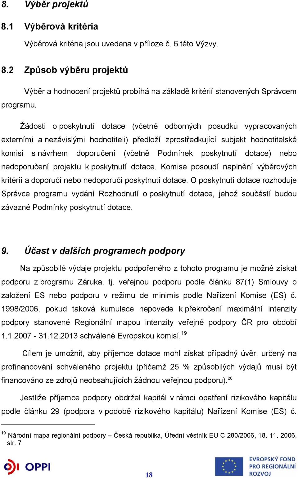 poskytnutí dotace) nebo nedoporučení projektu k poskytnutí dotace. Komise posoudí naplnění výběrových kritérií a doporučí nebo nedoporučí poskytnutí dotace.