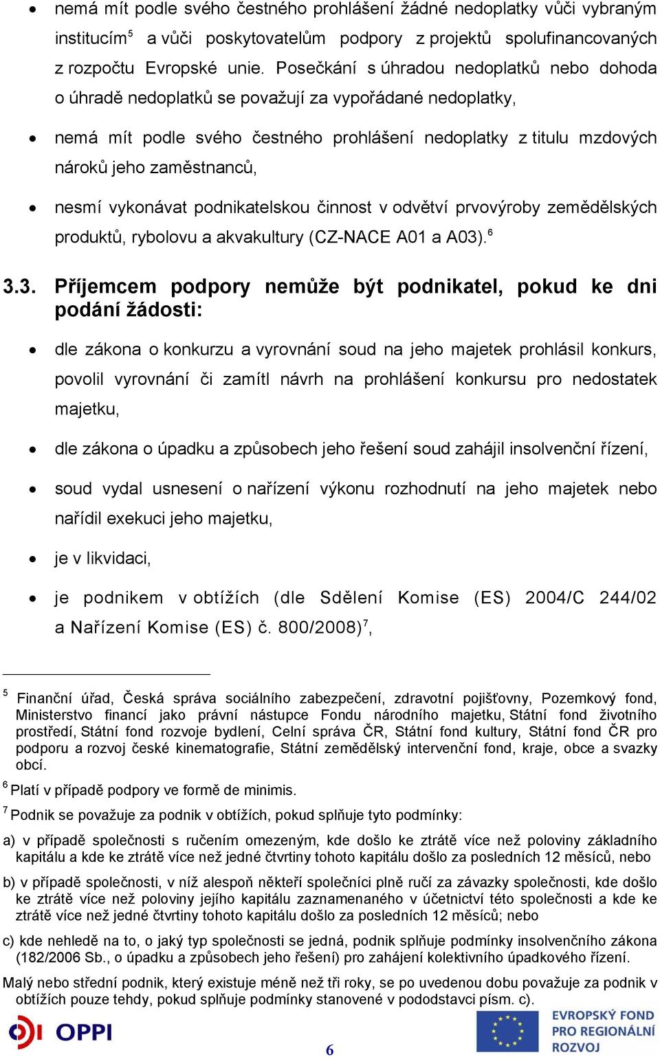 nesmí vykonávat podnikatelskou činnost v odvětví prvovýroby zemědělských produktů, rybolovu a akvakultury (CZ-NACE A01 a A03)