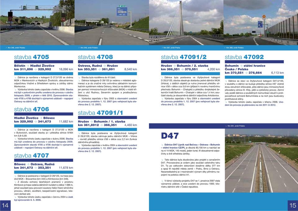stavba km 366,351 > 370,551 4,200 km Bohumín > státní hranice Česko / Polsko km 370,551 > 376,664 6,113 km w Dálnice je navržena v kategorii D 27,5/120 se dvěma MÚK v Mankovicích a Hladkých
