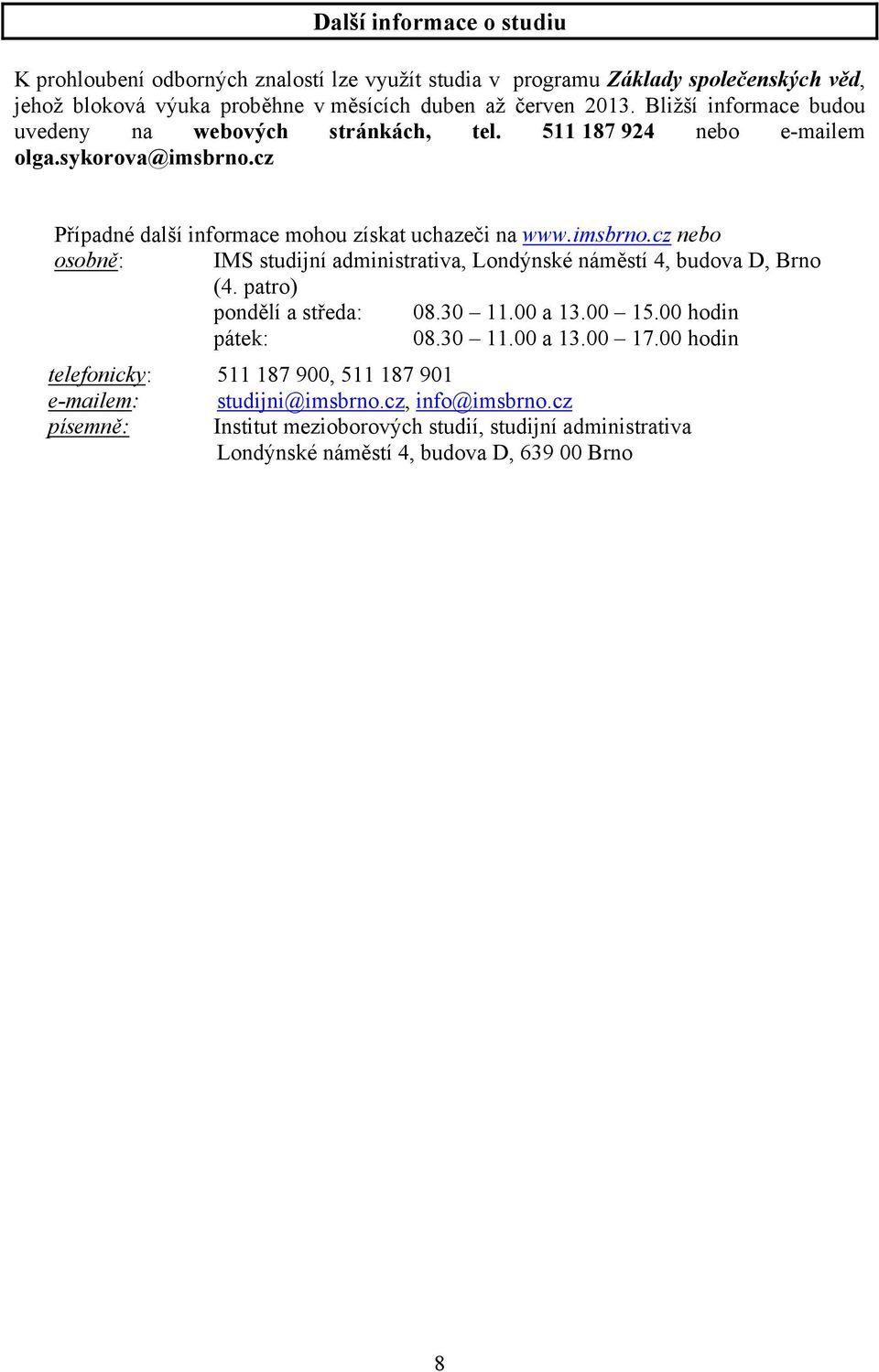 cz Případné další informace mohou získat uchazeči na www.imsbrno.cz nebo osobně: IMS studijní administrativa, Londýnské náměstí 4, budova D, Brno (4. patro) pondělí a středa: 08.