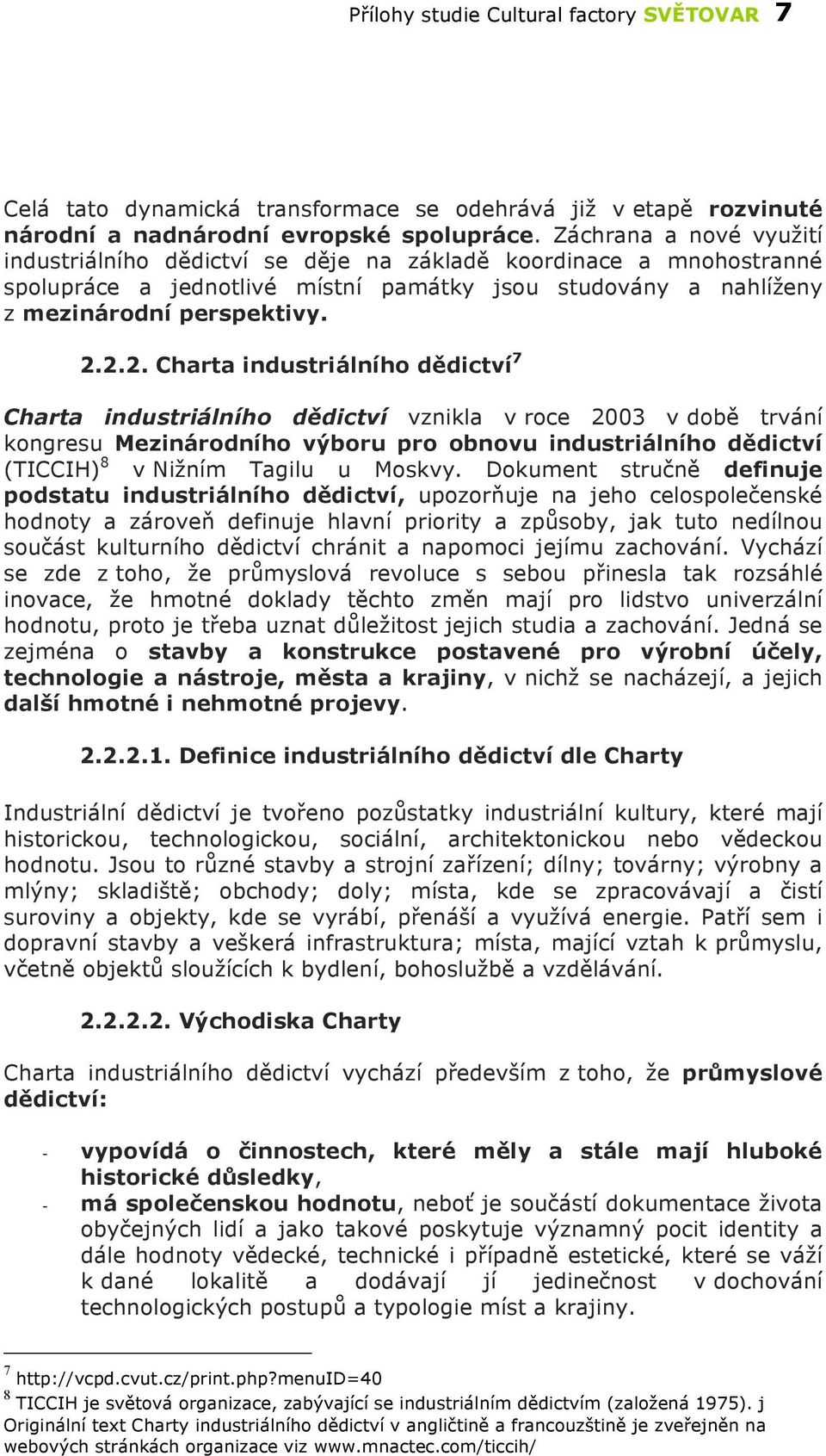 2.2. Charta industriálního dědictví 7 Charta industriálního dědictví vznikla v roce 2003 v době trvání kongresu Mezinárodního výboru pro obnovu industriálního dědictví (TICCIH) 8 v Nižním Tagilu u