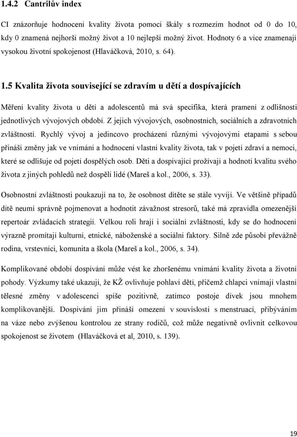 5 Kvalita života související se zdravím u dětí a dospívajících Měření kvality života u dětí a adolescentů má svá specifika, která pramení z odlišnosti jednotlivých vývojových období.