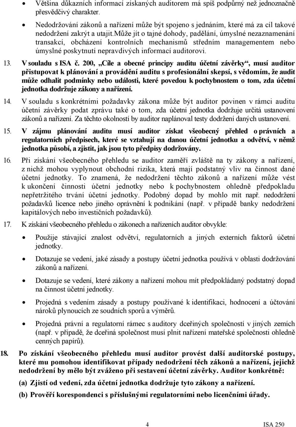 může jít o tajné dohody, padělání, úmyslné nezaznamenání transakcí, obcházení kontrolních mechanismů středním managementem nebo úmyslné poskytnutí nepravdivých informací auditorovi. 13.