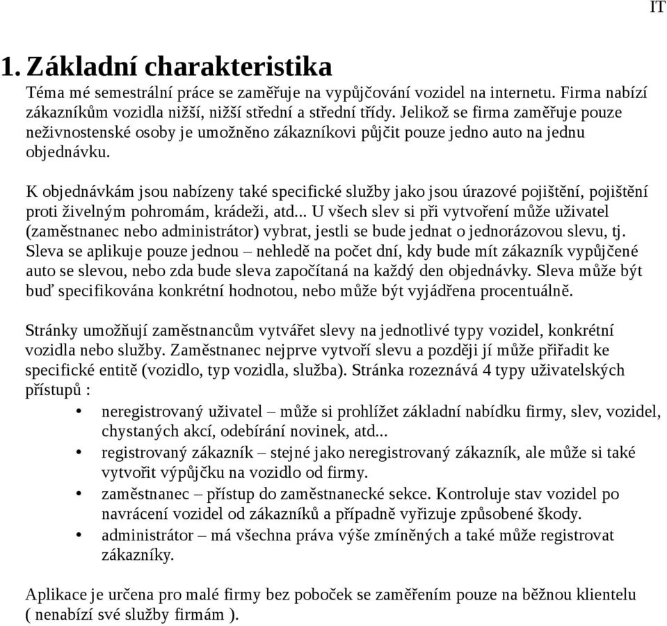 K objednávkám jsou nabízeny také specifické služby jako jsou úrazové pojištění, pojištění proti živelným pohromám, krádeži, atd.