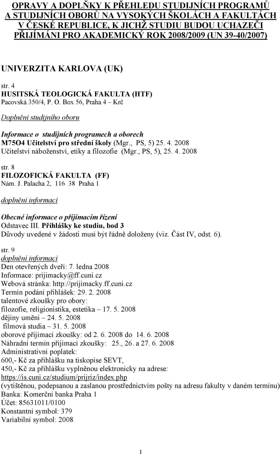 Box 56, Praha 4 Krč Doplnění studijního oboru Informace o studijních programech a oborech M75O4 Učitelství pro střední školy (Mgr., PS, 5) 25. 4. 2008 Učitelství náboženství, etiky a filozofie (Mgr.