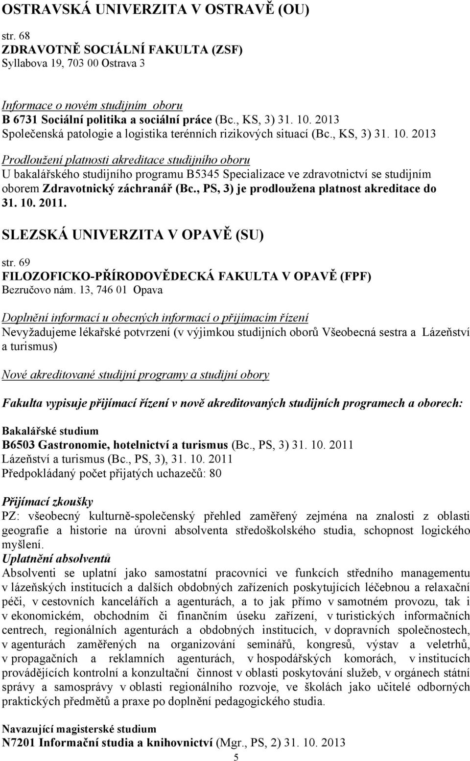 2013 Prodloužení platnosti akreditace studijního oboru U bakalářského studijního programu B5345 Specializace ve zdravotnictví se studijním oborem Zdravotnický záchranář (Bc.