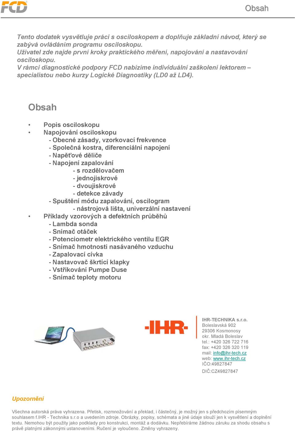 V rámci diagnostické podpory FCD nabízíme individuální zaškolení lektorem specialistou nebo kurzy Logické Diagnostiky (LD0 až LD4).