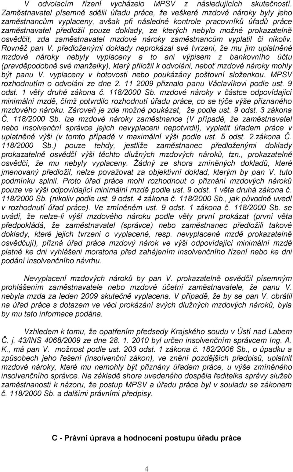 kterých nebylo možné prokazatelně osvědčit, zda zaměstnavatel mzdové nároky zaměstnancům vyplatil či nikoliv. Rovněž pan V.