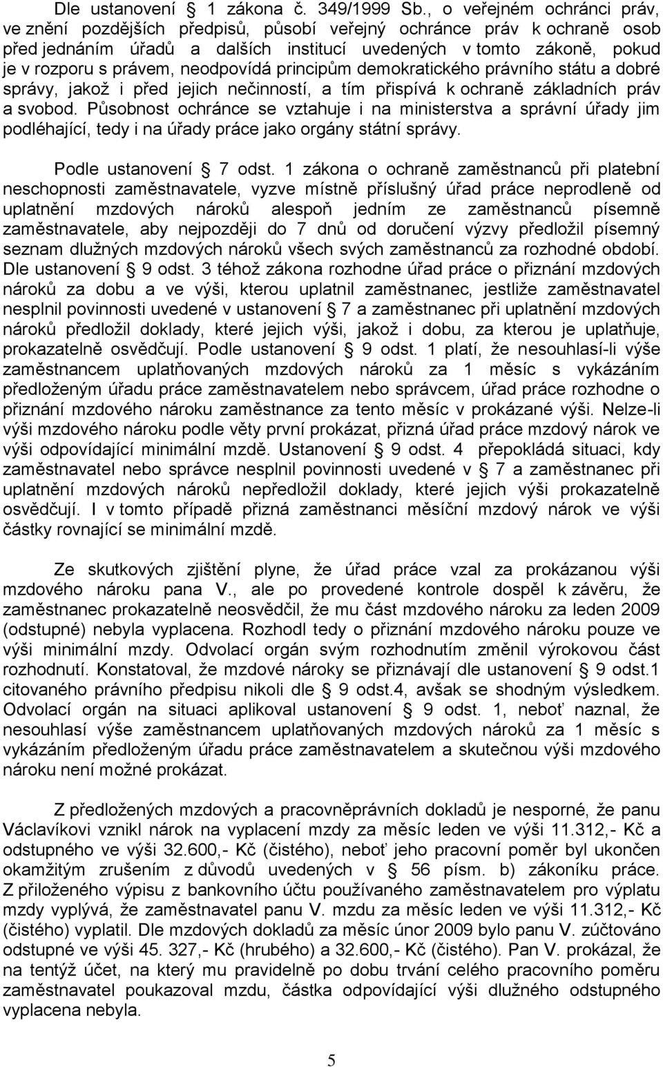 neodpovídá principům demokratického právního státu a dobré správy, jakož i před jejich nečinností, a tím přispívá k ochraně základních práv a svobod.