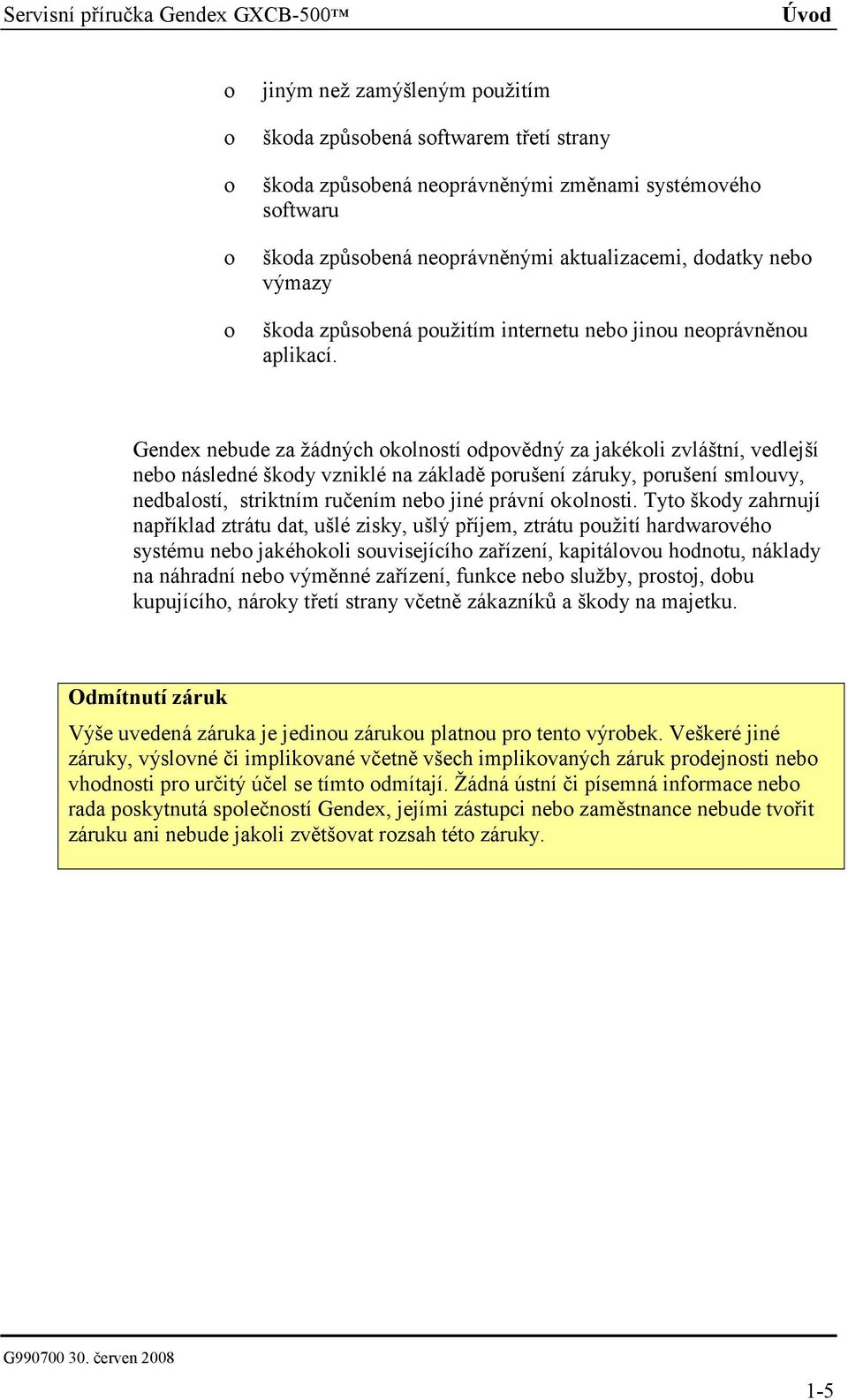 Gendex nebude za žádných okolností odpovědný za jakékoli zvláštní, vedlejší nebo následné škody vzniklé na základě porušení záruky, porušení smlouvy, nedbalostí, striktním ručením nebo jiné právní