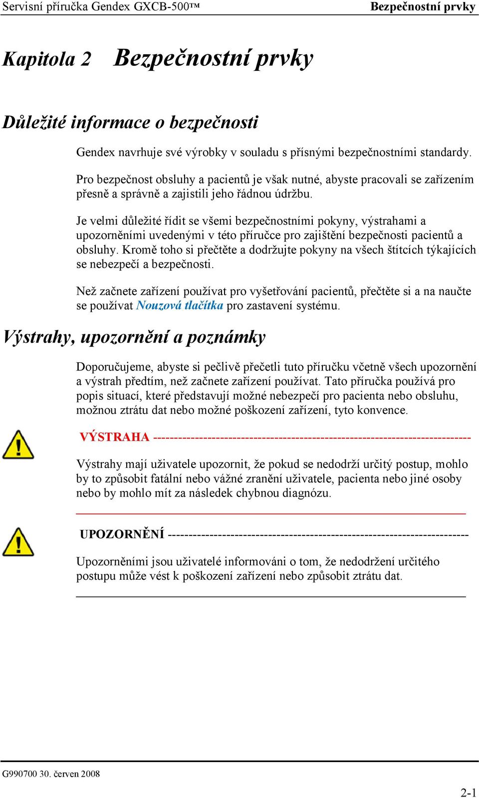 Je velmi důležité řídit se všemi bezpečnostními pokyny, výstrahami a upozorněními uvedenými v této příručce pro zajištění bezpečnosti pacientů a obsluhy.