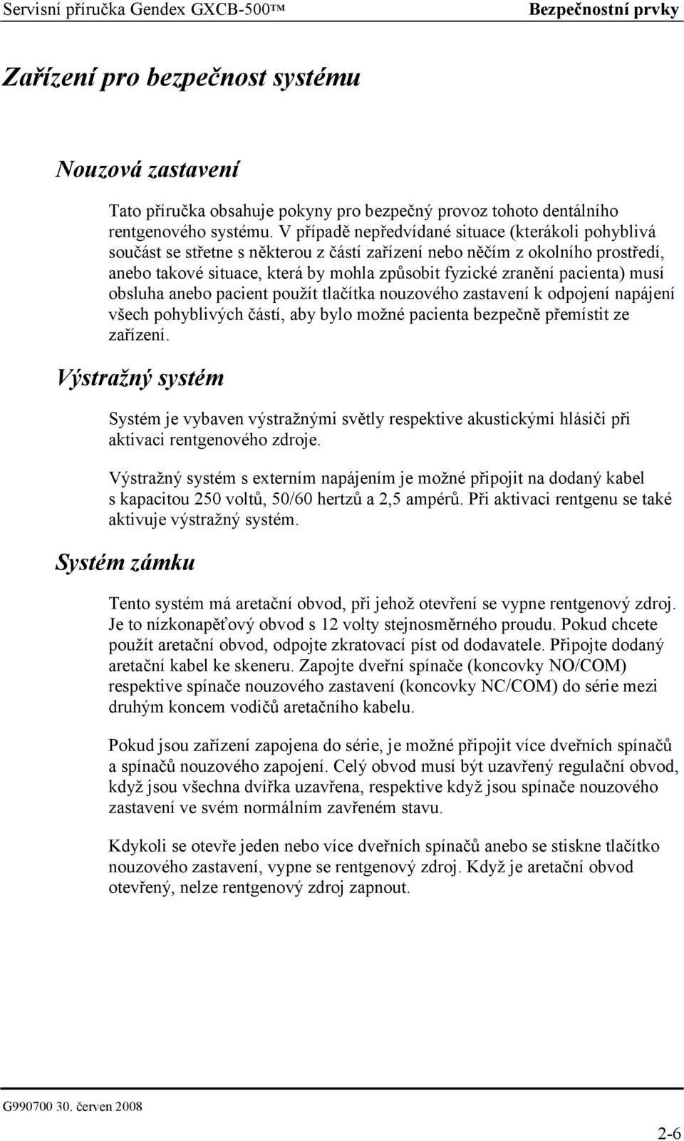 pacienta) musí obsluha anebo pacient použít tlačítka nouzového zastavení k odpojení napájení všech pohyblivých částí, aby bylo možné pacienta bezpečně přemístit ze zařízení.