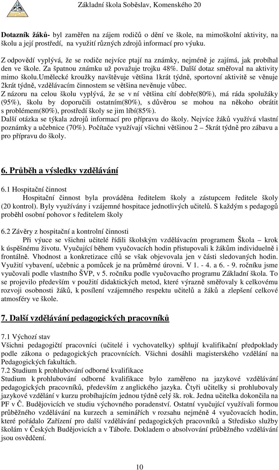 umělecké kroužky navštěvuje většina 1krát týdně, sportovní aktivitě se věnuje 2krát týdně, vzdělávacím činnostem se většina nevěnuje vůbec.