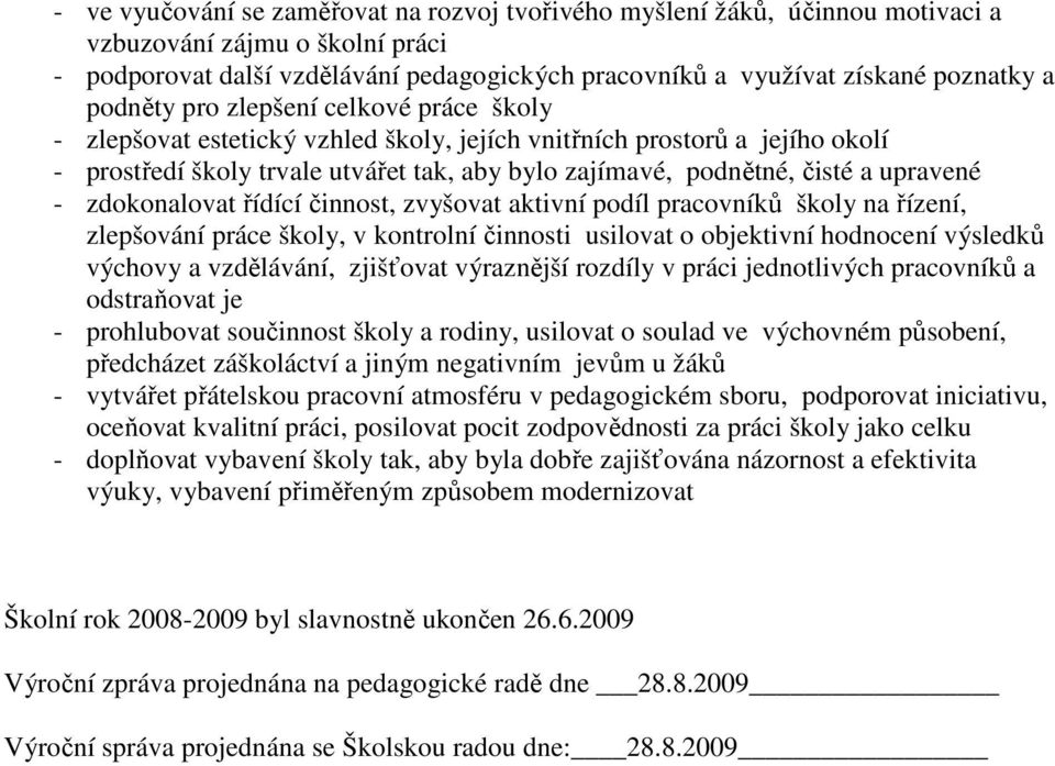 upravené - zdokonalovat řídící činnost, zvyšovat aktivní podíl pracovníků školy na řízení, zlepšování práce školy, v kontrolní činnosti usilovat o objektivní hodnocení výsledků výchovy a vzdělávání,