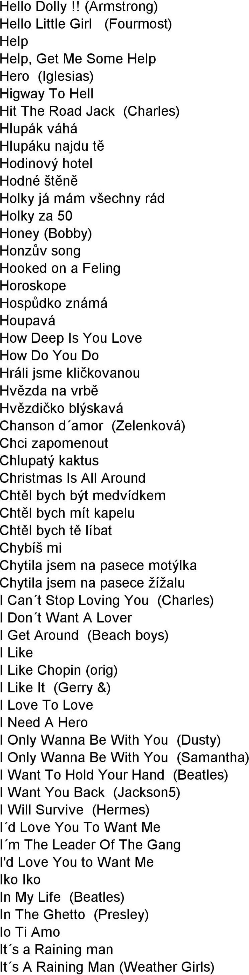 všechny rád Holky za 50 Honey (Bobby) Honzův song Hooked on a Feling Horoskope Hospůdko známá Houpavá How Deep Is You Love How Do You Do Hráli jsme kličkovanou Hvězda na vrbě Hvězdičko blýskavá