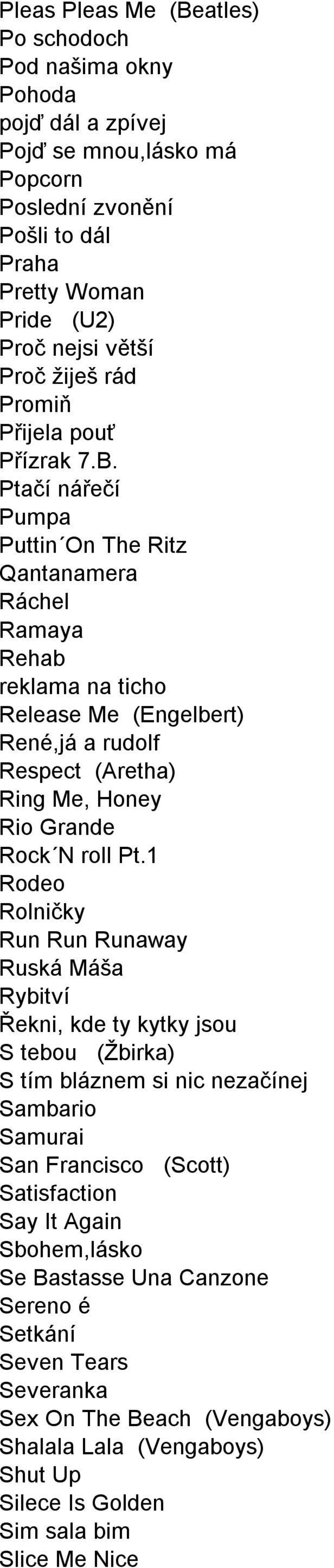 Ptačí nářečí Pumpa Puttin On The Ritz Qantanamera Ráchel Ramaya Rehab reklama na ticho Release Me (Engelbert) René,já a rudolf Respect (Aretha) Ring Me, Honey Rio Grande Rock N roll Pt.