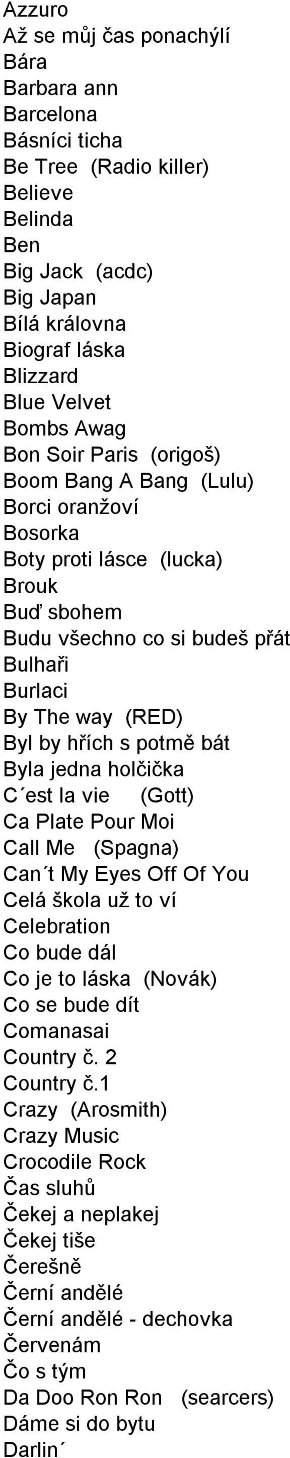 potmě bát Byla jedna holčička C est la vie (Gott) Ca Plate Pour Moi Call Me (Spagna) Can t My Eyes Off Of You Celá škola už to ví Celebration Co bude dál Co je to láska (Novák) Co se bude dít