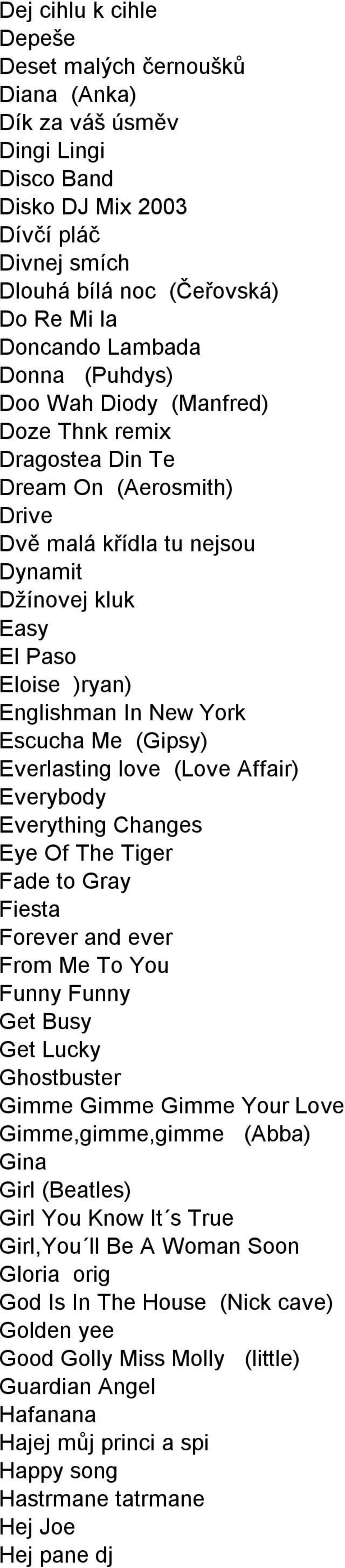 Escucha Me (Gipsy) Everlasting love (Love Affair) Everybody Everything Changes Eye Of The Tiger Fade to Gray Fiesta Forever and ever From Me To You Funny Funny Get Busy Get Lucky Ghostbuster Gimme