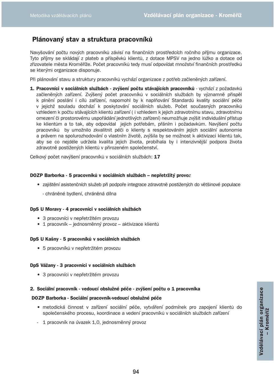 Počet pracovníků tedy musí odpovídat množství finančních prostředků se kterými organizace disponuje. Při plánování stavu a struktury pracovníků vychází organizace z potřeb začleněných zařízení. 1.